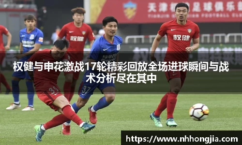 权健与申花激战17轮精彩回放全场进球瞬间与战术分析尽在其中