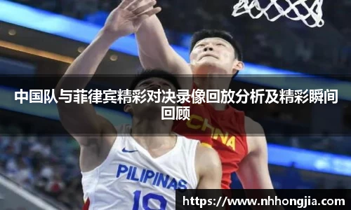 中国队与菲律宾精彩对决录像回放分析及精彩瞬间回顾